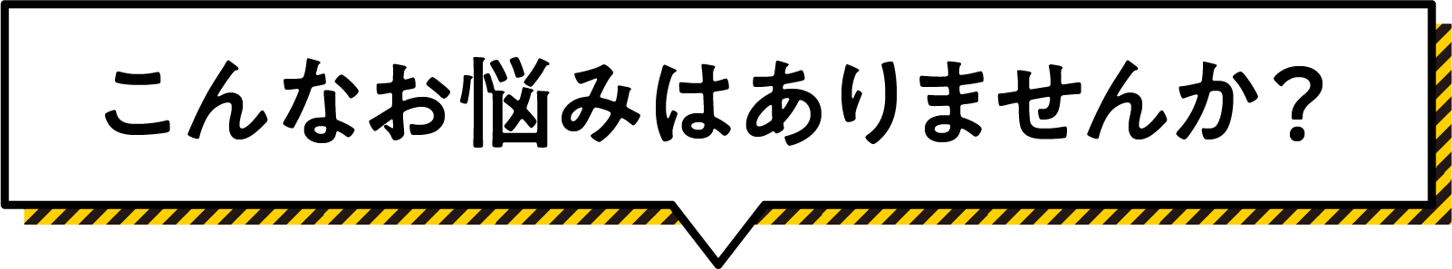 こんなお悩みはありませんか？