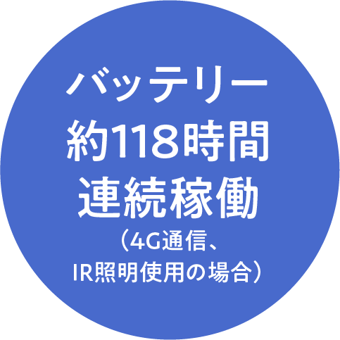 バッテリー約118時間連続稼働（4G通信、IR照明使用の場合）